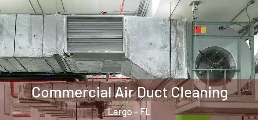Commercial Air Duct Cleaning Largo - FL