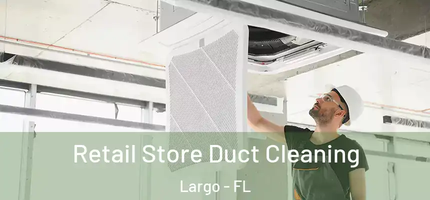  Retail Store Duct Cleaning Largo - FL